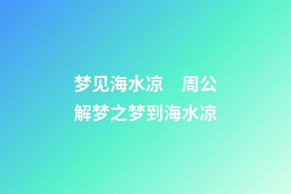 梦见海水凉　周公解梦之梦到海水凉